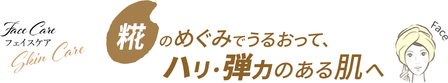Skin Care 糀のめぐみでうるおって、ハリ・弾力のある肌へ