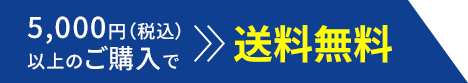 5,000円(税込)以上のご購入で送料無料