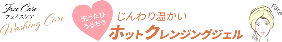 Washing Care 洗うたびうるおうじんわり温かい ホットクレンジングジェル