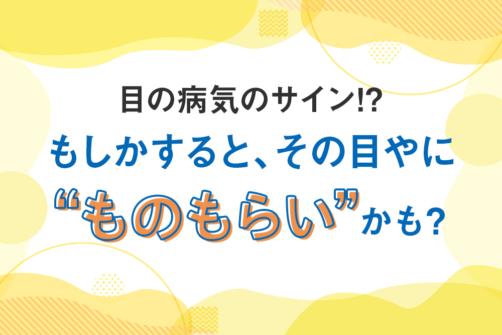 目の病気のサイン!?もしかすると、その目やに“ものもらい” かも？