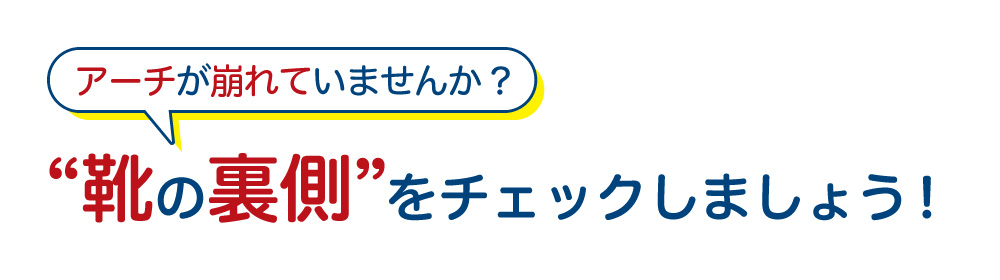 アーチが崩れていませんか?“靴の裏側“をチェックしましょう!
