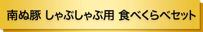 南ぬ豚 しゃぶしゃぶ用 食べくらべセット