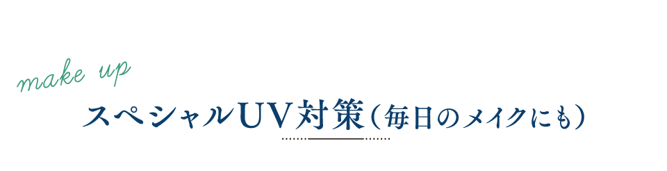 スペシャルUV対策(毎日のメイクにも)