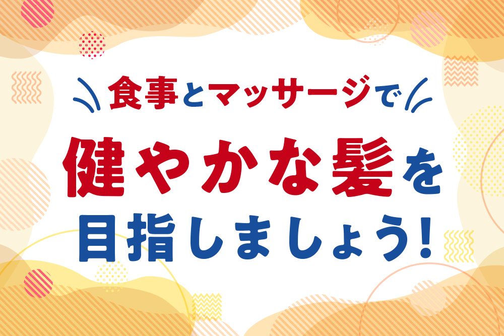 食事とマッサージで健やかな髪を目指しましょう！