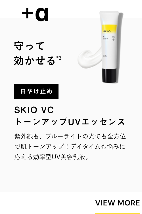 
              ＋α
              守って効かせる＊2
              美容ゲル
              SKIO VC トーンアップUVエッセンス
              紫外線も、ブルーライトの光でも全方位で肌トーンアップ！デイタイムも悩みに応える効率型UV美容乳液。
              VIEW MORE
              