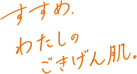 すすめ、わたしのごきげん肌。