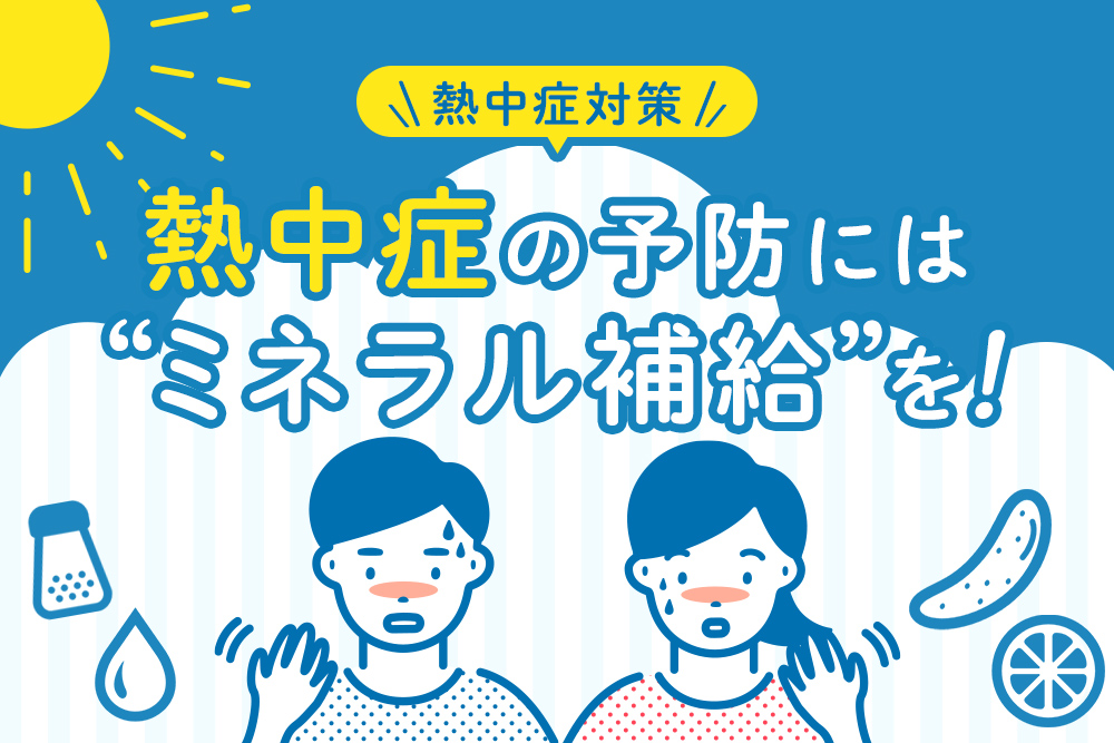熱中症の予防には“ミネラル補給”を！