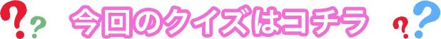 今回のクイズはこちら