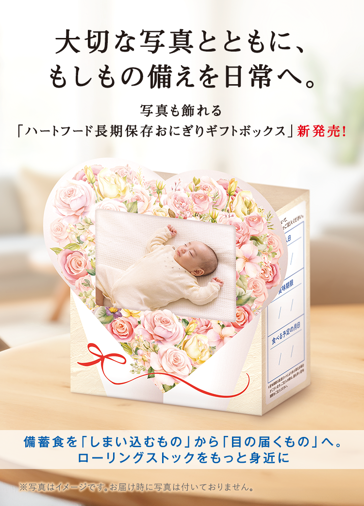 大切な写真とともに、もしもの備えを日常へ。写真も飾れる「ハートフード長期保存おにぎりギフトボックス」新発売! 備蓄食を「しまい込むもの」から「目の届くもの」へ。ローリングストックをもっと身近に