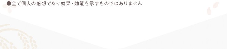 ●全て個人の感想であり効果・効能を示すものではありません みなさまの支持が確かな評価に。