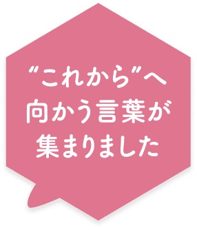 ”これから”へ向かう言葉が集まりました