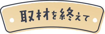 取材を終えて
