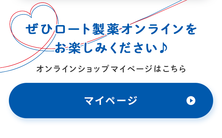 ぜひロート製薬オンラインをお楽しみください♪ オンラインショップマイページはこちら マイページ