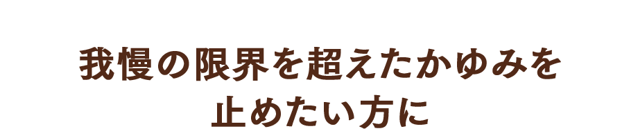 我慢の限界を超えたかゆみを止めたい方に