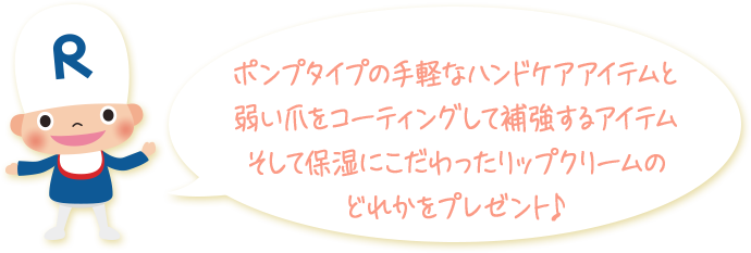 ポンプタイプの手軽なハンドケアアイテムと 弱い爪をコーティングして補強するアイテム そして保湿にこだわったリップクリームの どれかをプレゼント♪