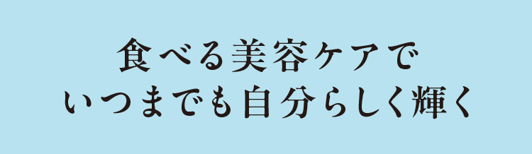 食べる美容ケアでいつまでも自分らしく輝く