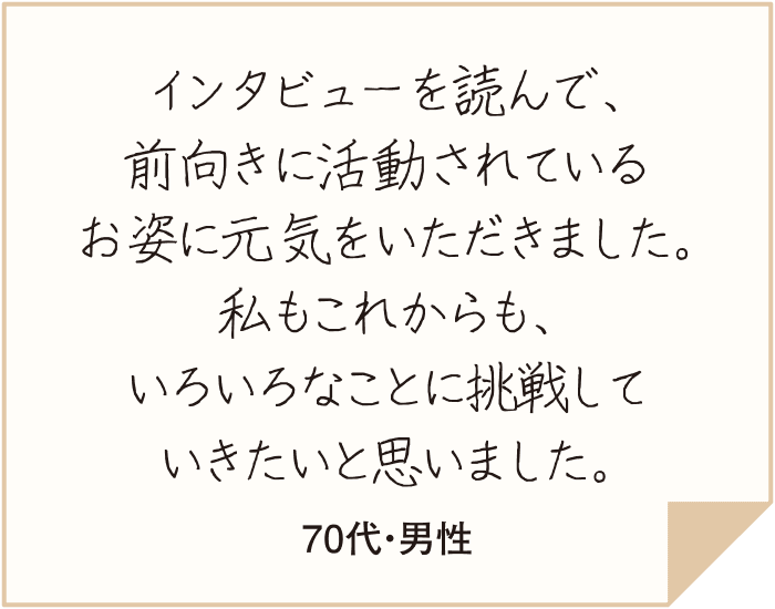 参考になる事がたくさんありました。チャレンジ宣言の(百歳まで新聞を読みたい)は同感！です。（80代以上・男性）