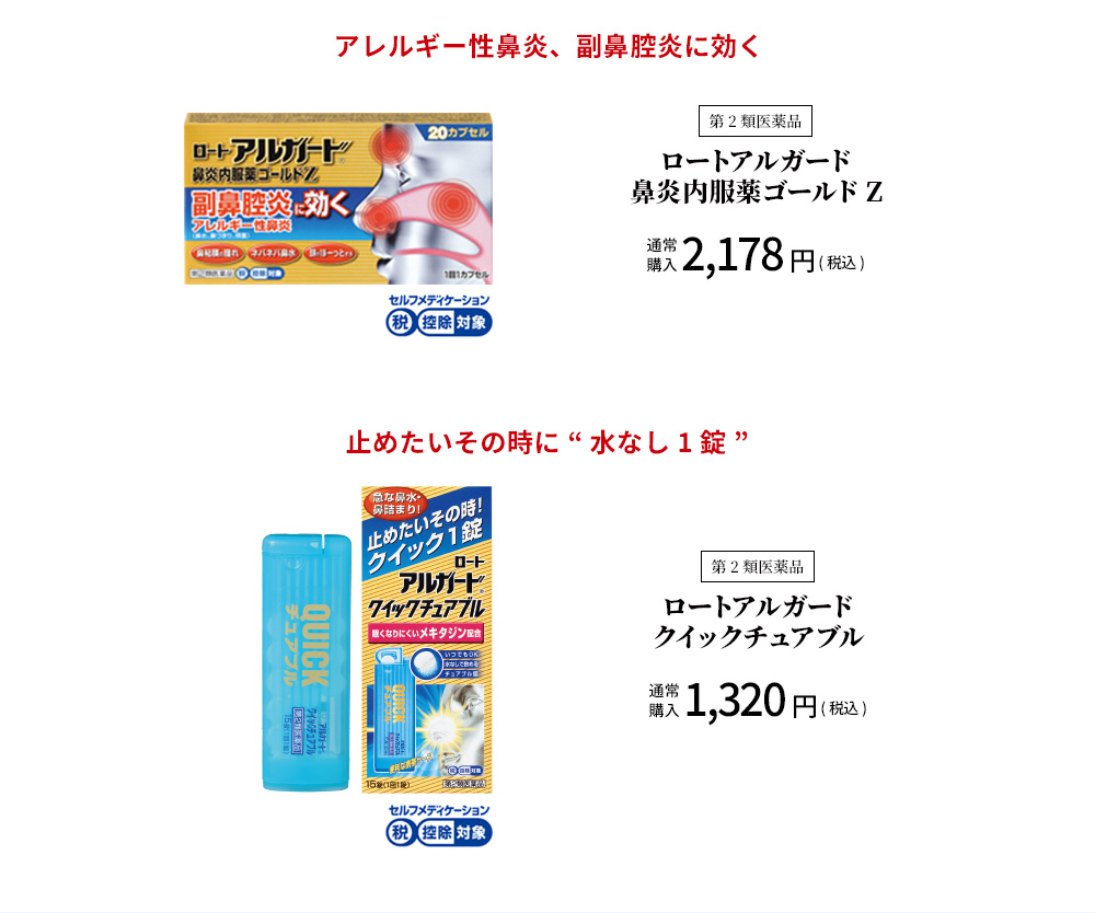 アレルギー性鼻炎、副鼻腔炎に効く 第2類医薬品 ロートアルガード 鼻炎内服薬ゴールド Z セルフメディケーション税控除対象 通常購入2,178円（税込）止めたいその時に“水なし1錠” 第2類医薬品 ロートアルガード クイックチュアブル セルフメディケーション税控除対象 通常購入1,320円（税込）