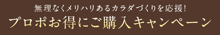 無理なくメリハリあるカラダづくりを応援！ プロポお得にご購入キャンペーン