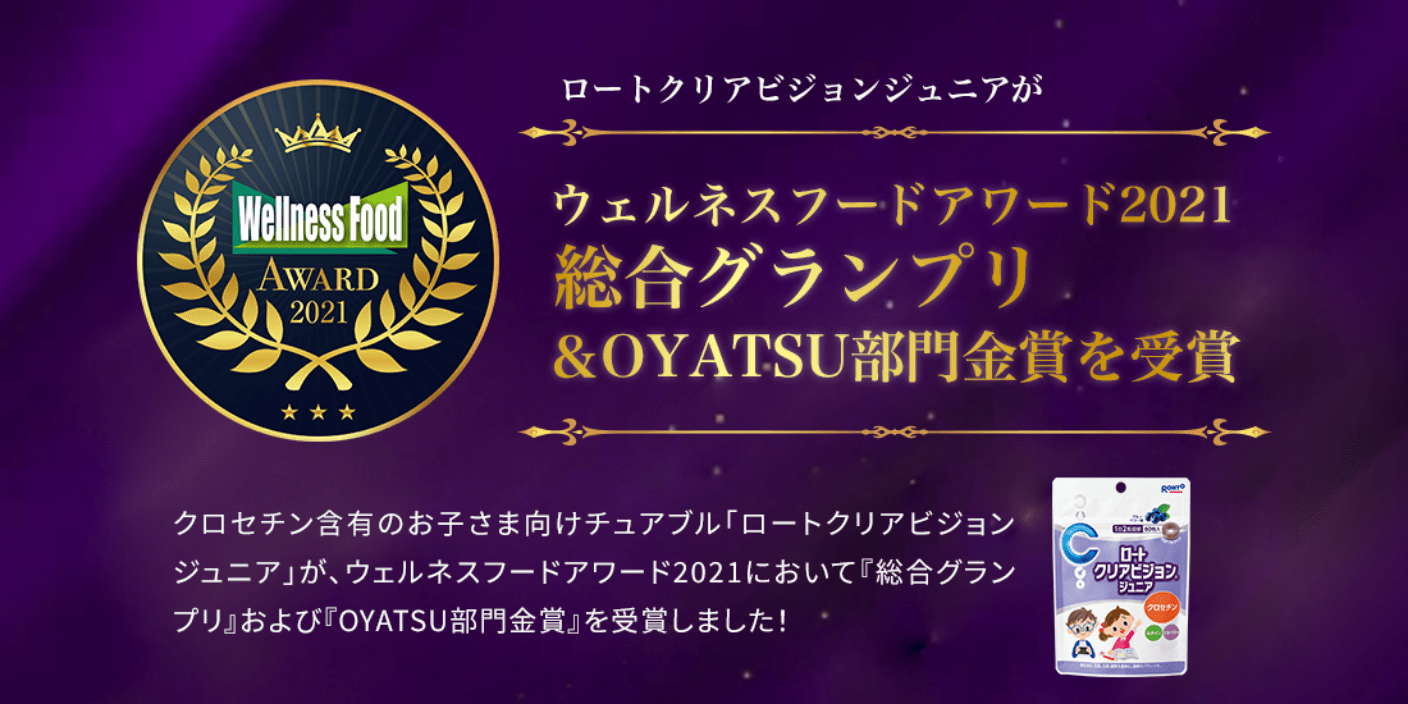 ロートクリアビジョンジュニアが ウェルネスフードアワード2021総合グランプリ&OYATSU部門金賞を受賞。 クロセチン含有のお子さま向けチュアブル「ロートクリアビジョンジュニア」が、ウェルネスフードアワード2021において「総合グランプリ」および「OYATSU部門金賞」を受賞しました!
