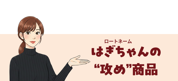 ロートネーム はぎちゃんの“攻め”商品