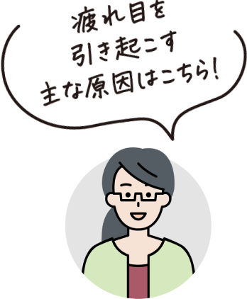 疲れ目を引き起こす主な原因はこちら！