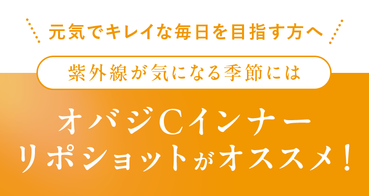元気でキレイな毎日を目指す方へ 紫外線が気になる季節にはオバジCインナーリポショットがオススメ！