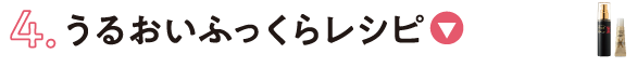 4. うるおいふっくらレシピ