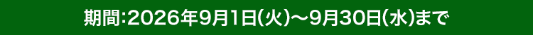期間：2026年9月1日（火）〜9月30日（水）まで