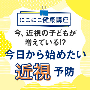 今、近視の子どもが増えている!?今日から始めたい近視予防